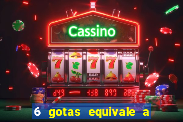 6 gotas equivale a quantos ml